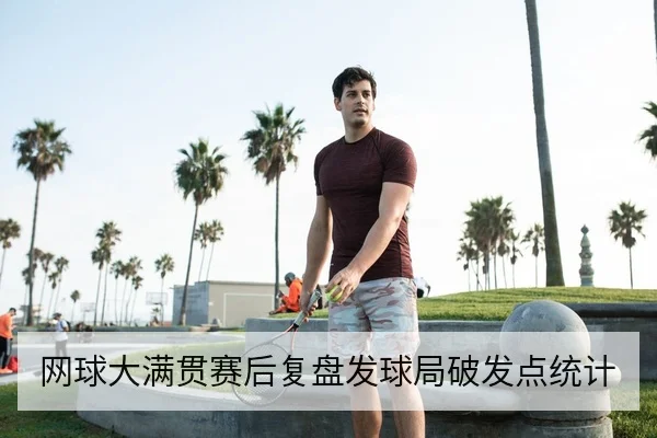 网球大满贯赛后复盘发球局破发点统计